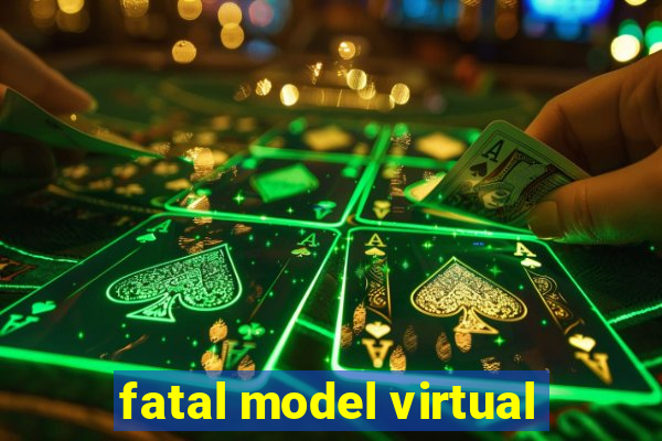 fatal model virtual